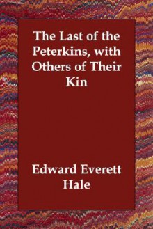 The Last of the Peterkins, with Others of Their Kin - Edward Everett Hale Jr.