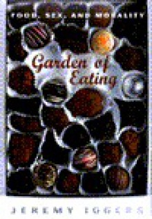 The Garden of Eating: Food, Sex, and the Hunger for Meaning - Jeremy Iggers