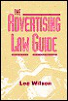 Advertising Law Guide: A Friendly Desktop Reference for Advertising Professionals - Lee Wilson