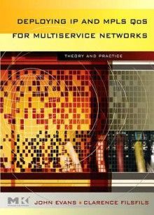 Deploying IP and Mpls Qos for Multiservice Networks: Theory & Practice - John Evans, Clarence Filsfils