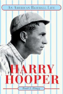 Harry Hooper: AN AMERICAN BASEBALL LIFE - Paul J. Zingg