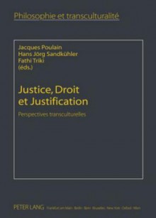 Justice, Droit Et Justification: Perspectives Transculturelles - Jacques Poulain, Hans-Jörg Sandkühler, Fathi Triki