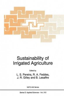 Sustainability of Irrigated Agriculture - L.S. Pereira, R.A. Feddes, J.R. Gilley, B. Lesaffre