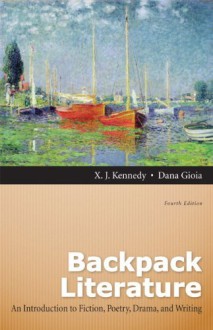 Backpack Literature: An Introduction to Fiction, Poetry, Drama, and Writing (4th (fourth) Edition) - X. J. Kennedy