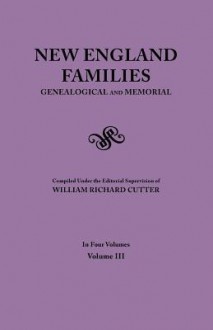 New England Families. Genealogical and Memorial. 1913 Edition. in Four Volumes. Volume III - William Richard Cutter