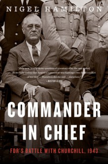 Commander in Chief: FDR's Battle with Churchill, 1943 (FDR at War) - Nigel Hamilton