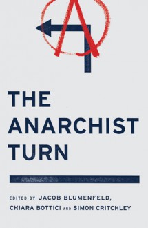 The Anarchist Turn - Jacob Blumenfeld, Chiara Bottici, Simon Critchley