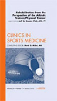 Rehabiliation from the Perspective of the Athletic Trainer/Physical Therapist, an Issue of Clinics in Sports Medicine - Jeff Konin