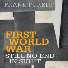 First World War: Still No End in Sight - Frank Furedi, Greg Wagland