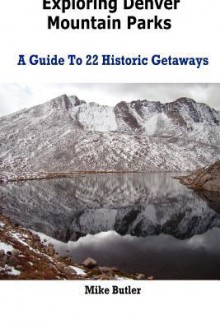 Exploring Denver Mountain Parks- A Guide to 22 Historic Getaways - Mike Butler