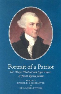 Portrait of a Patriot: The Major Political and Legal Papers of Josiah Quincy Junior - Josiah Quincy, Neil Longley York