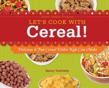 Let's Cook with Cereal!: Delicious & Fun Cereal Dishes Kids Can Make - Nancy Tuminelly