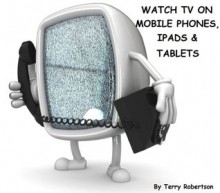 Watch TV On Mobile Phones, Ipads, And Tablets - TV On Mobiles Apps Are Easily Available For Download - Terry Robertson