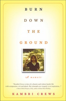 Burn Down the Ground: A Memoir - Kambri Crews