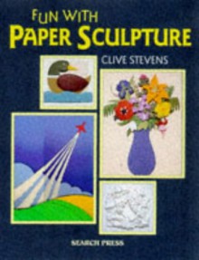 Fun with Paper Sculpture - Clive Stevens