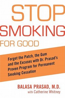 Stop Smoking for Good: Forget the Patch, the Gum, and the Excuses with Dr. Prasad's Proven Program - Balasa Prasad