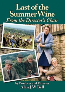 Last of the Summer Wine - From the Director's Chair - Alan Bell