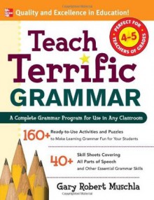 Teach Terrific Grammar, Grades 4-5: A Complete Grammar Program for Use in Any Classroom (McGraw-Hill Teacher Resources) - Gary Muschla