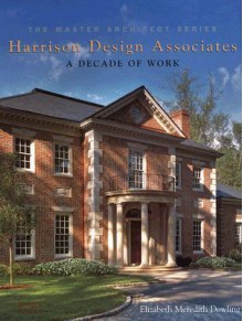 Harrison Design Associates: A Decade of Work: The Master Architect Series - Elizabeth Meredith Dowling