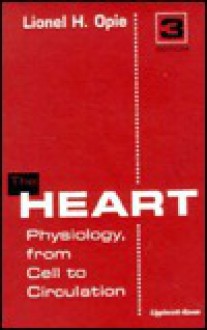 The Heart: Physiology, from Cell to Circulation - Lionel H. Opie