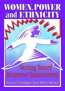 Women, Power, and Ethnicity: Working Toward Reciprocal Empowerment - Patricia S.E. Darlington, J. Dianne Garner, Becky Michele Mulvaney