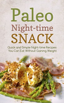 Paleo Night-time Snack: Quick and Simple Night-time Recipes You Can Eat Without Gaining Weight - Martha J. Stone