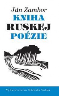 Kniha ruskej poézie - Ján Zambor, Vasily Zhukovsky, Alexander Pushkin, Mikhail Lermontov, Fyodor Tyutchev, Yakov Polonsky, Afanasy Fet, Apollon Maykov, Konstantin Balmont, Valery Bryusov, Alexander Blok, Innokenty Annensky, Mikhail Kuzmin, Maximilian Voloshin, Vladislav Khodasevich, Elena Gu