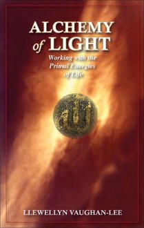 Alchemy of Light: Working with the Primal Energies of Life - Llewellyn Vaughan-Lee