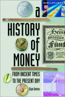 A History of Money: From Ancient Times to the Present Day - Glyn Davies