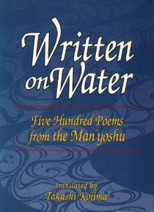 Written on Water: Five Hundred Poems from the Man Yoshu - Takashi Kojima