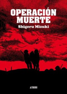 Operacion Muerte - Shigeru Mizuki