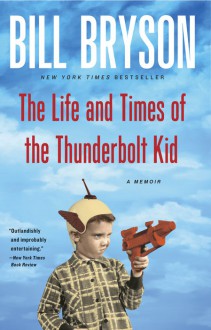 The Life and Times of the Thunderbolt Kid - Bill Bryson