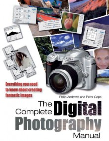 The Complete Digital Photography Manual - Philip Andrews, Peter Cope