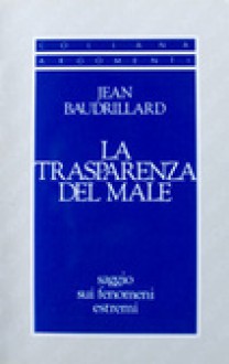 La transparenza del male: Saggio sui fenomeni estremi - Jean Baudrillard, Francesco Marsciani