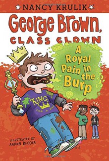 A Royal Pain in the Burp #15 (George Brown, Class Clown) - Nancy Krulik, Aaron Blecha