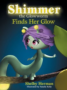 Shimmer the Glowworm Finds Her Glow - Herman Shelby