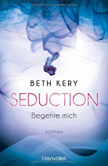 Seduction - Begehre mich: Roman - Beth Kery, Sebastian Otterbach