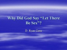 Why Did God Say 'Let There Be Sex'? - D. Ryan Gene, Bob Shelton