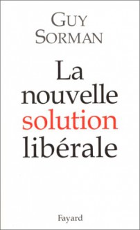 La Nouvelle Solution Libérale - Guy Sorman