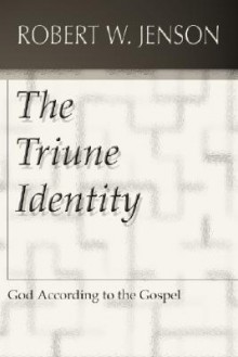 The Triune Identity: God According to the Gospel - Robert W. Jenson