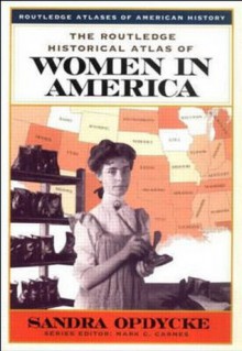 The Routledge Historical Atlas of Women in America (Routledge Atlases of American History) - Sandra Opdycke