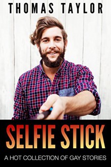 GAY EROTICA: Selfie Stick (LGBT Short Story Collection) - Thomas Taylor