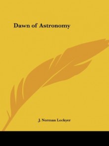 Dawn of Astronomy - J. Norman Lockyer