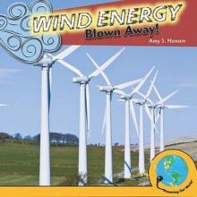 Wind Energy: Blown Away! - Amy S. Hansen