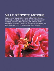 Ville D' Gypte Antique: H Liopolis, Tell Basta, Villes D' Gypte Antique, Memphis, Assiout, El Kab, Phil, Oxyrhynque, Sa S, Th Bes, Bouto - Source Wikipedia