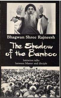 The Shadow of the Bamboo: Initiation Talks Between Master and Disciple During the Period April 1 to 30, 1979, Given at Shree Rajneesh Ashram, Poona, - Osho, Ma Prem Maneesha