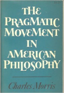 The Pragmatic Movement in American Philosophy - Charles William Morris