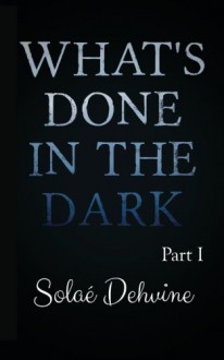 What's Done in the Dark: Season 1 (Volume 1) - Solae Dehvine