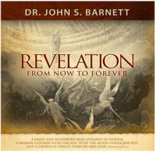 The Unveiled Christ of Revelation: From Now to Eternity - John Samuel Barnett