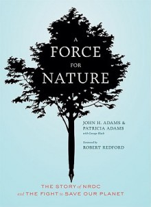 A Force For Nature - John H. Adams, Patricia Adams, George Black